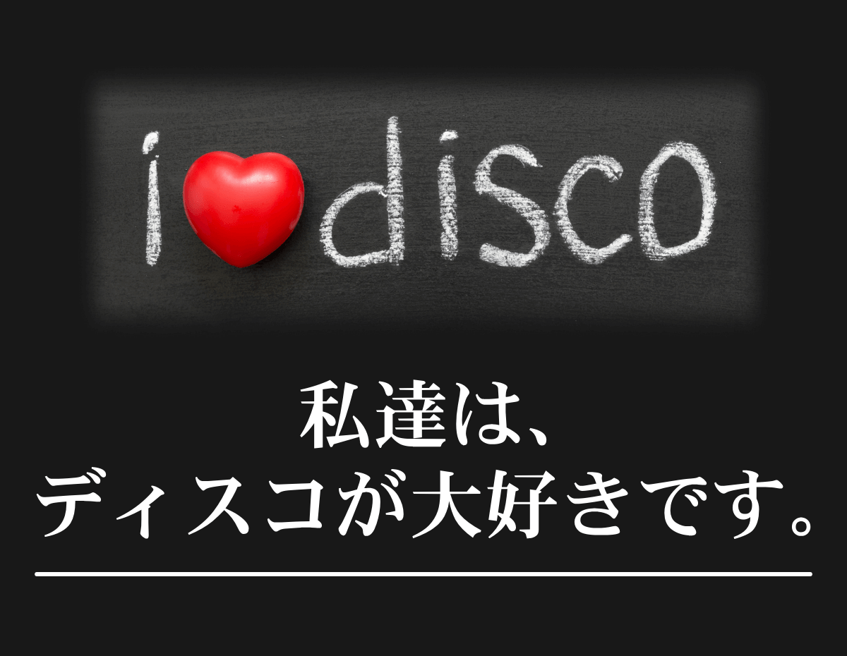 i love disco 私達は、ディスコが大好きです。
